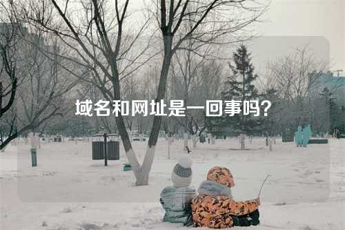 域名和网址是一回事吗?