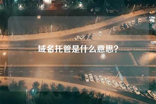 域名托管是什么意思?