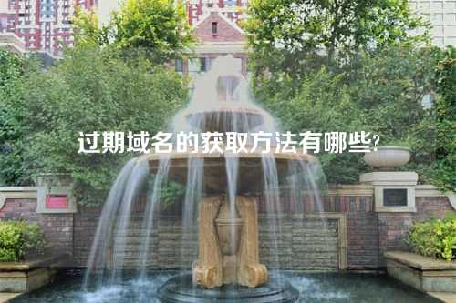 过期域名的获取方法有哪些?